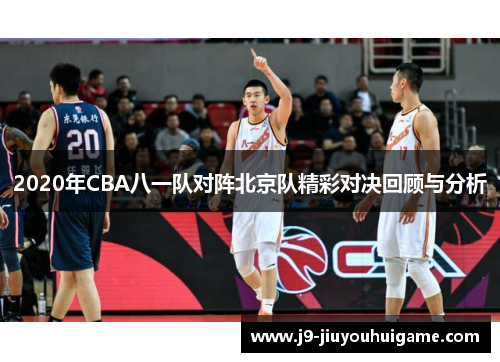 2020年CBA八一队对阵北京队精彩对决回顾与分析